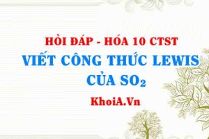 Viết công thức LEWIS của SO2 (Sulfur dioxide Lewis structure) hướng dẫn từng bước, chi tiết, dễ hiểu - Hỏi đáp Hóa 10